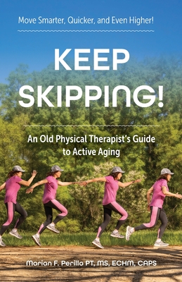 Keep Skipping!: An Old Physical Therapist's Guide to Active Aging - Perillo Pt, Marian F