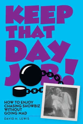 Keep That Day Job! How to Enjoy Chasing Showbiz Without Going Mad - Lewis, David H