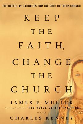 Keep the Faith, Change the Church: The Battle by Catholics for the Soul of Their Church - Muller, James, and Kenney, Charles