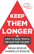 Keep Them Longer: How To Gain, Train, And Retain Top Talent
