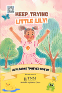 Keep Trying Little Lily!: Lily Learns to Never Give Up