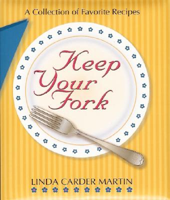 Keep Your Fork: A Collection of Favorite Recipes - Martin, Linda C