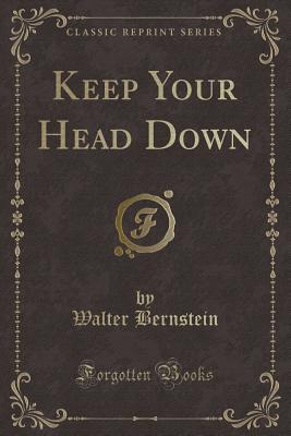 Keep Your Head Down (Classic Reprint) - Bernstein, Walter