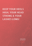 Keep Your Heels High, Your Head Strong & Your Lashes Long!: 2020 Diary, plan your life and reach your goals ladies