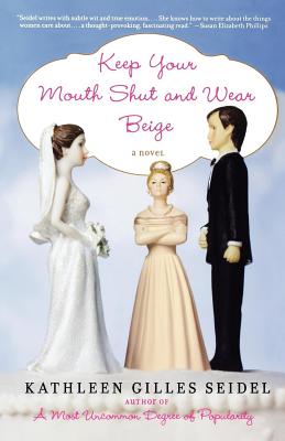 Keep Your Mouth Shut and Wear Beige - Seidel, Kathleen Gilles, PH.D.