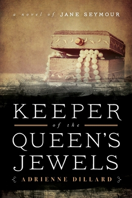 Keeper of the Queen's Jewels: A Novel of Jane Seymour - Dillard, Adrienne
