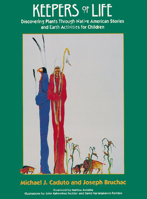 Keepers of Life: Discovering Plants Through Native American Stories and Earth Activities for Children - Bruchac, Joseph, and Caduto, Michael J