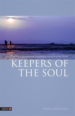 Keepers of the Soul: The Five Guardian Elements of Acupuncture - Franglen, Nora