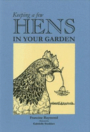 Keeping a Few Hens in Your Garden - Raymond, Francine