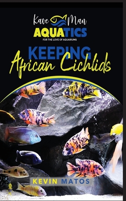 Keeping African Cichlids: Complete beginners guide on keeping an African Cichlid Aquarium - Matos, Kevin