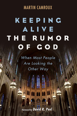 Keeping Alive the Rumor of God: When Most People Are Looking the Other Way - Camroux, Martin, and Peel, David R (Foreword by)