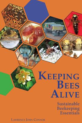 Keeping Bees Alive: Sustainable Beekeeping Essentials - Connor, Lawrence John, and Kim, Randy (Editor)