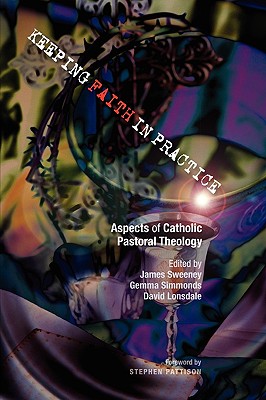 Keeping Faith in Practice: Aspects of Catholic Pastoral Theology - Sweeney, James (Editor), and Simmonds, Gemma (Editor), and Lonsdale, David (Editor)