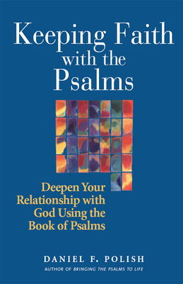 Keeping Faith with the Psalms: Deepen Your Relationship with God Using the Book of Psalms - Polish, Daniel F, PhD