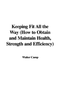 Keeping Fit All the Way (How to Obtain and Maintain Health, Strength and Efficiency)