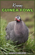 Keeping GUINEA FOWL: The Ultimate Guide to Raising Guinea Fowl