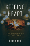 Keeping Heart: A Series of Reflections on the Art of Living Fully
