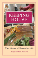 Keeping House: The Litany of Everyday Life - Peterson, Margaret Kim