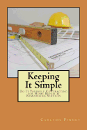 Keeping It Simple Do-It-Yourself Contracting for Home Repair & Remodeling Services