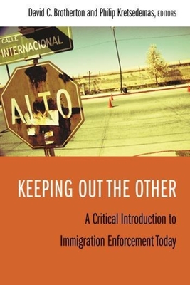 Keeping Out the Other: A Critical Introduction to Immigration Enforcement Today - Brotherton, David C (Editor), and Kretsedemas, Philip (Editor)