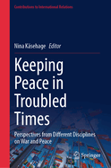 Keeping Peace in Troubled Times: Perspectives from Different Disciplines on War and Peace