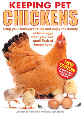 Keeping Pet Chickens: Bring Your Backyard to Life and Enjoy the Bounty of Fresh Eggs from Your Own Small Flock of Happy Hens - Paul, Johannes, and Windham, William