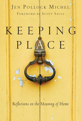 Keeping Place - Reflections on the Meaning of Home - Michel, Jen Pollock, and Sauls, Scott