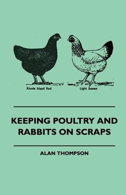 Keeping Poultry and Rabbits on Scraps - Thompson, Alan