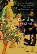 Keeping the Circle: American Indian Identity in Eastern North Carolina, 1885-2004