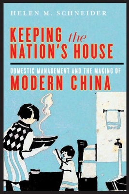 Keeping the Nation's House: Domestic Management and the Making of Modern China - Schneider, Helen M