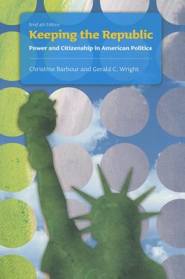 Keeping the Republic: Power and Citizenship in American Politics (Brief Edition) - Barbour, Christine, and Wright, Gerald C