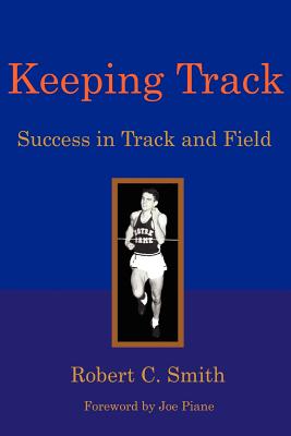 Keeping Track: Success in Track and Field - Smith, Robert C, and Piane, Joe (Foreword by)