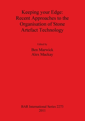 Keeping your Edge: Recent Approaches to the Organisation of Stone Artefact Technology - Mackay, Alex (Editor), and Marwick, Ben (Editor)