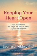 Keeping Your Heart Open: How to Overcome the Things That Make Us Numb, Cynical, or Burned Out