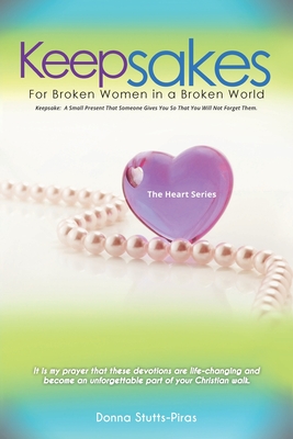 Keepsakes: The Heart Series: For Broken Women in a Broken World - Stutts-Piras, Donna