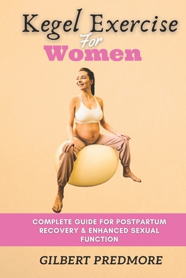 Kegel Exercise for Women: Complete guide for postpartum recovery and enhanced sexual function. - Predmore, Gilbert