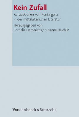 Kein Zufall: Konzeptionen Von Kontingenz in Der Mittelalterlichen Literatur - Herberichs, Cornelia (Editor), and Reichlin, Susanne (Editor)