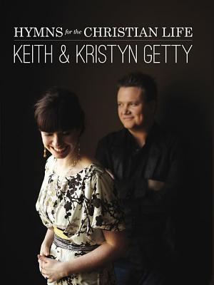 Keith & Kristyn Getty: Hymns for the Christian Life - Getty, Keith