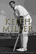 Keith Miller: The Life of a Great All-rounder