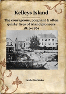 Kelleys Island: The Courageous, Poignant & Often Quirky Lives of Island Pioneers, 1810-1861