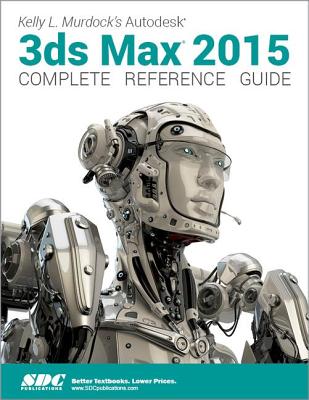 Kelly L. Murdock's Autodesk 3ds Max 2015 Complete Reference Guide - Murdock, Kelly L.