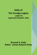 Kelly of the Foreign Legion: Letters of L?gionnaire Russell A. Kelly