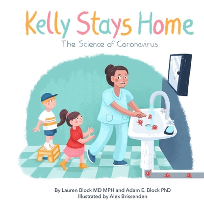 Kelly Stays Home: The Science of Coronvirus: The Science of Coronavirus - Block, Lauren, and Block, Adam
