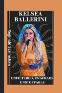 Kelsea Ballerini: Unfiltered, Unafraid, Unstoppable