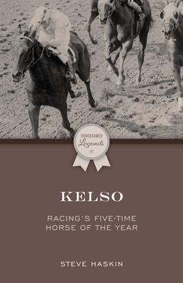 Kelso: Racing's Five-Time Horse of the Year - Haskin, Steve