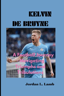 Kelvin de Bruyne: A Football Journey - Navigating Triumphs and Tribulations