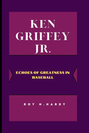Ken Griffey Jr.: Echoes of Greatness in Baseball