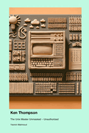 Ken Thompson: The Unix Master Unmasked - Unauthorized