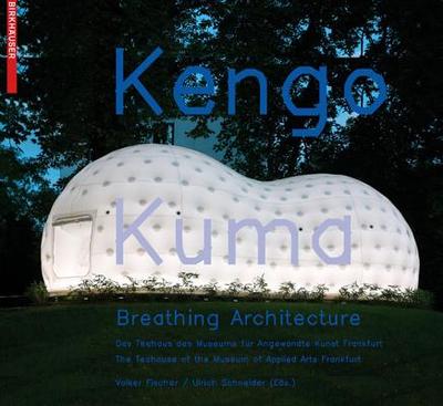 Kengo Kuma - Breathing Architecture: The Teahouse of the Museum of Applied Arts Frankfurt / Das Teehaus Des Museums F?r Angewandte Kunst Frankfurt - Fischer, Volker (Editor), and Schneider, Ulrich (Editor)