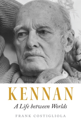 Kennan: A Life Between Worlds - Costigliola, Frank